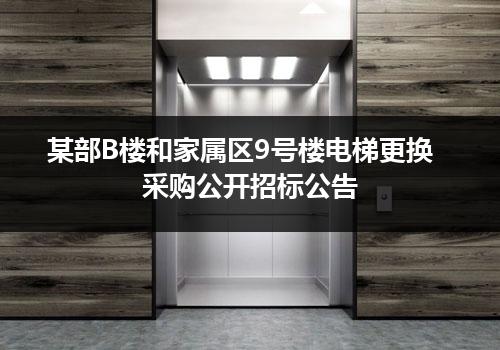 某部B楼和家属区9号楼电梯更换采购公开招标公告