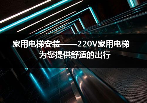 家用电梯安装——220V家用电梯为您提供舒适的出行