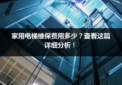 家用电梯维保费用多少？查看这篇详细分析！