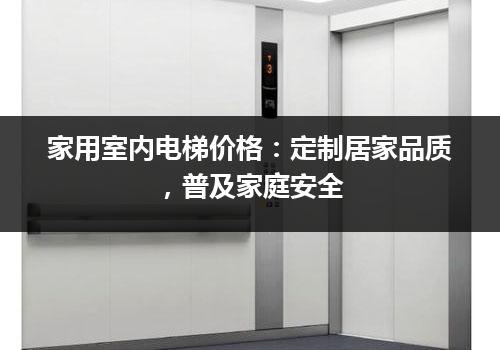 家用室内电梯价格：定制居家品质，普及家庭安全