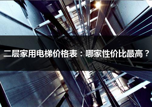 二层家用电梯价格表：哪家性价比最高？