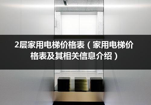 2层家用电梯价格表（家用电梯价格表及其相关信息介绍）