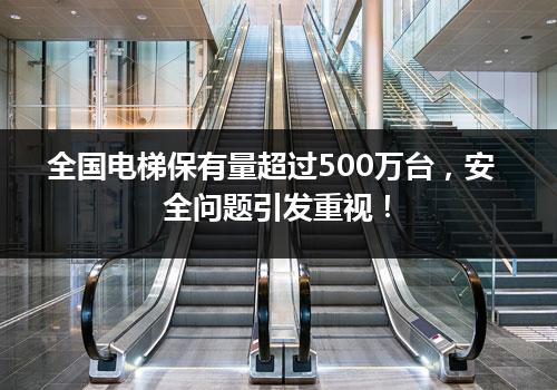 全国电梯保有量超过500万台，安全问题引发重视！