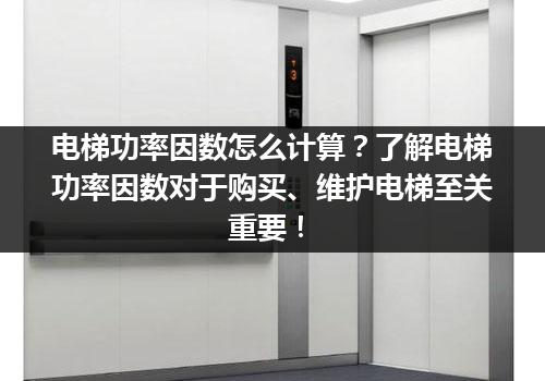 电梯功率因数怎么计算？了解电梯功率因数对于购买、维护电梯至关重要！