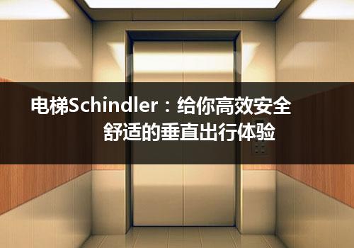 电梯Schindler：给你高效安全舒适的垂直出行体验