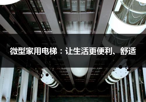 微型家用电梯：让生活更便利、舒适