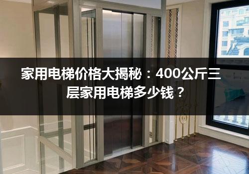 家用电梯价格大揭秘：400公斤三层家用电梯多少钱？