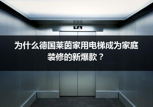 为什么德国莱茵家用电梯成为家庭装修的新爆款？