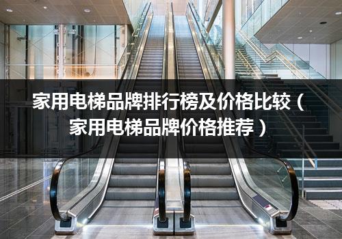 家用电梯品牌排行榜及价格比较（家用电梯品牌价格推荐）