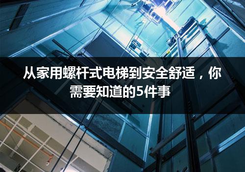 从家用螺杆式电梯到安全舒适，你需要知道的5件事